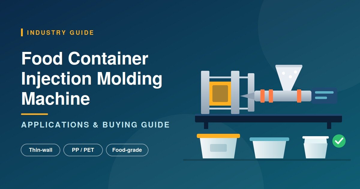 Food Container Injection Molding Machine: Applications & Buying Guide